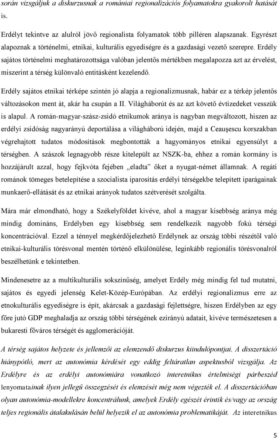 Erdély sajátos történelmi meghatározottsága valóban jelentős mértékben megalapozza azt az érvelést, miszerint a térség különvaló entitásként kezelendő.