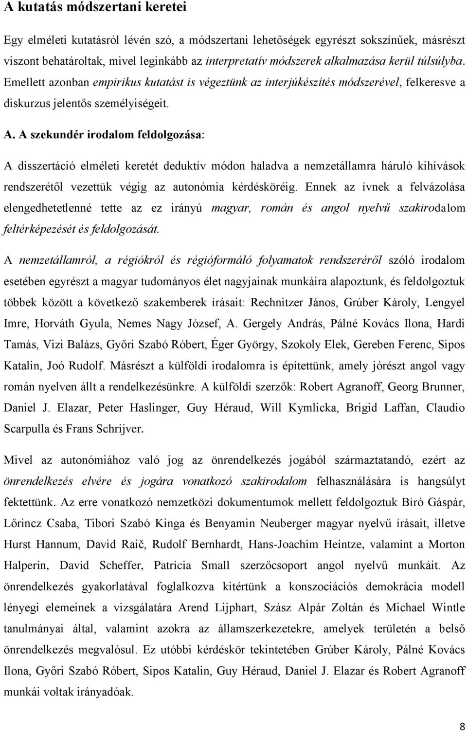 A szekundér irodalom feldolgozása: A disszertáció elméleti keretét deduktív módon haladva a nemzetállamra háruló kihívások rendszerétől vezettük végig az autonómia kérdésköréig.