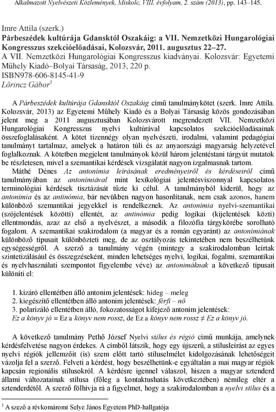 Kolozsvár: Egyetemi Műhely Kiadó Bolyai Társaság, 2013, 220 p. ISBN978-606-8145-41-9 Lőrincz Gábor 1 A Párbeszédek kultúrája Gdansktól Oszakáig című tanulmánykötet (szerk. Imre Attila.