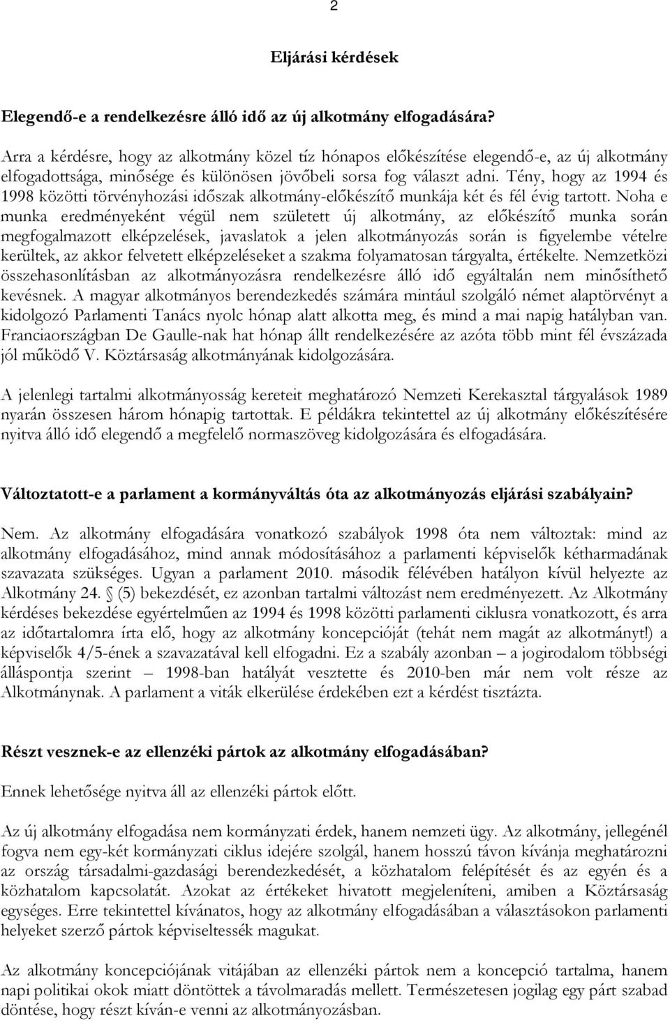 Tény, hogy az 1994 és 1998 közötti törvényhozási időszak alkotmány-előkészítő munkája két és fél évig tartott.