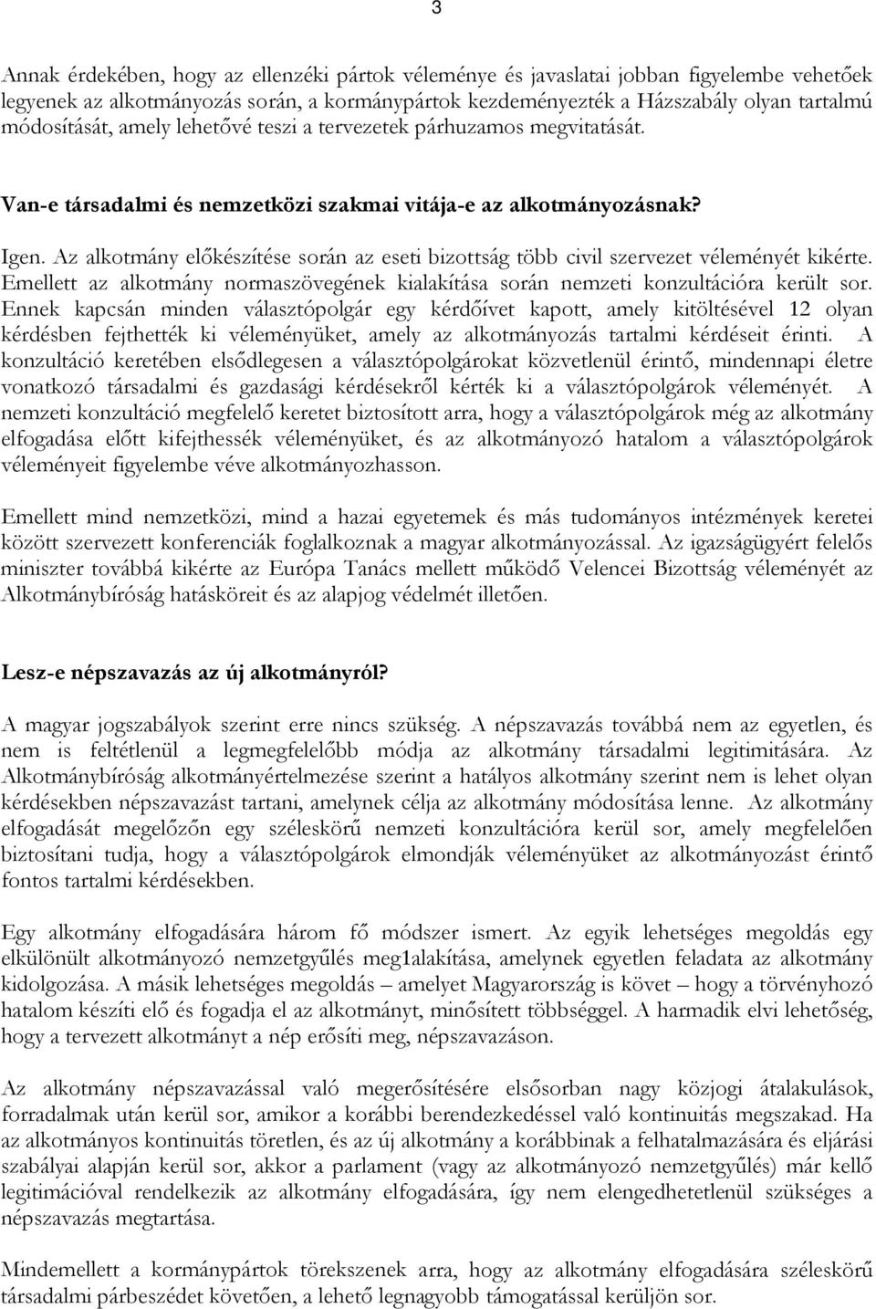 Az alkotmány előkészítése során az eseti bizottság több civil szervezet véleményét kikérte. Emellett az alkotmány normaszövegének kialakítása során nemzeti konzultációra került sor.