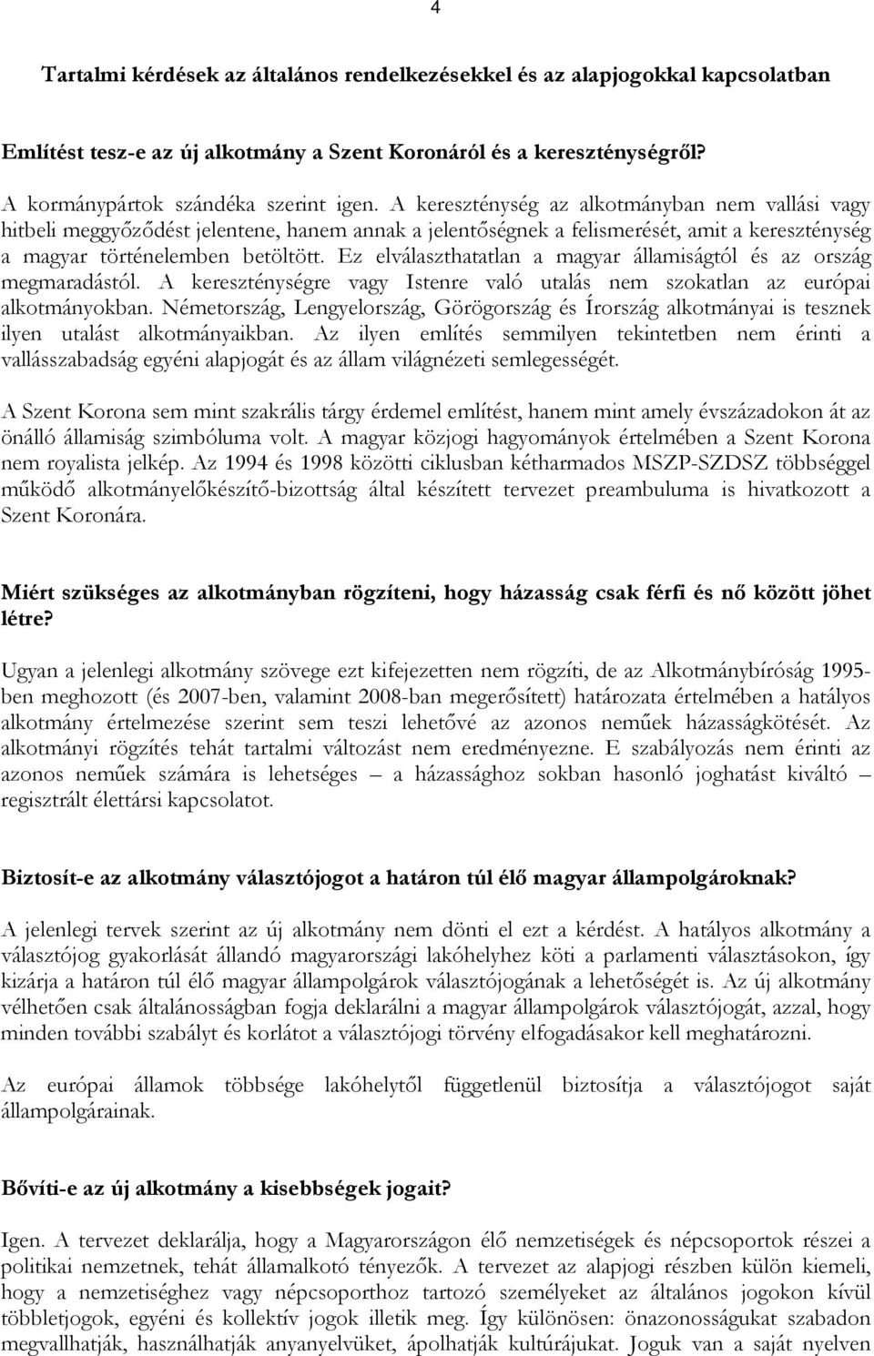 Ez elválaszthatatlan a magyar államiságtól és az ország megmaradástól. A kereszténységre vagy Istenre való utalás nem szokatlan az európai alkotmányokban.