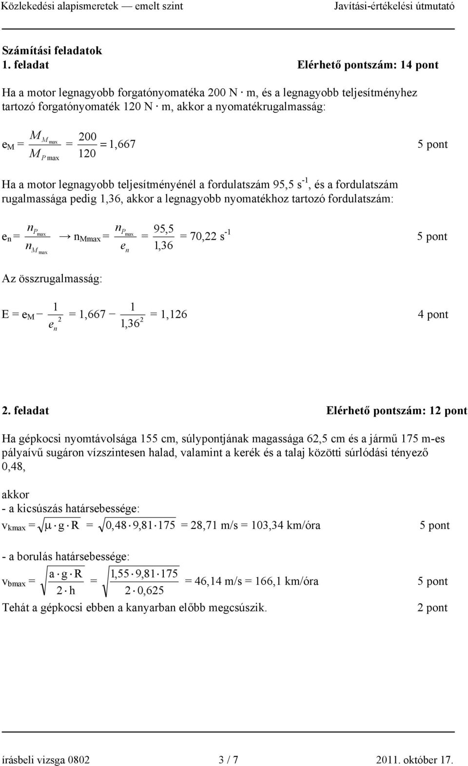 pot 10 Ha a motor legagyobb teljesítméyéél a fordulatszám 95,5 s -1, és a fordulatszám rugalmassága pedig 1,36, akkor a legagyobb yomatékhoz tartozó fordulatszám: e Pmax M max Mmax P max e 95,5 1,36
