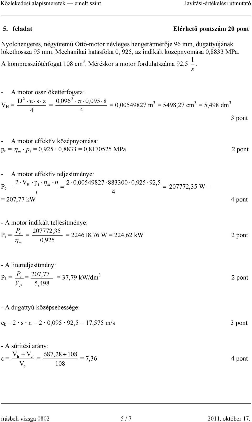 - A motor összlökettérfogata: D π s z 0,096 π 0,095 8 V H 4 4 0,0054987 m 3 5498,7 cm 3 5,498 dm 3 3 pot - A motor effektív középyomása: p e η p 0,95 0,8833 0,817055 MPa pot m i - A motor effektív