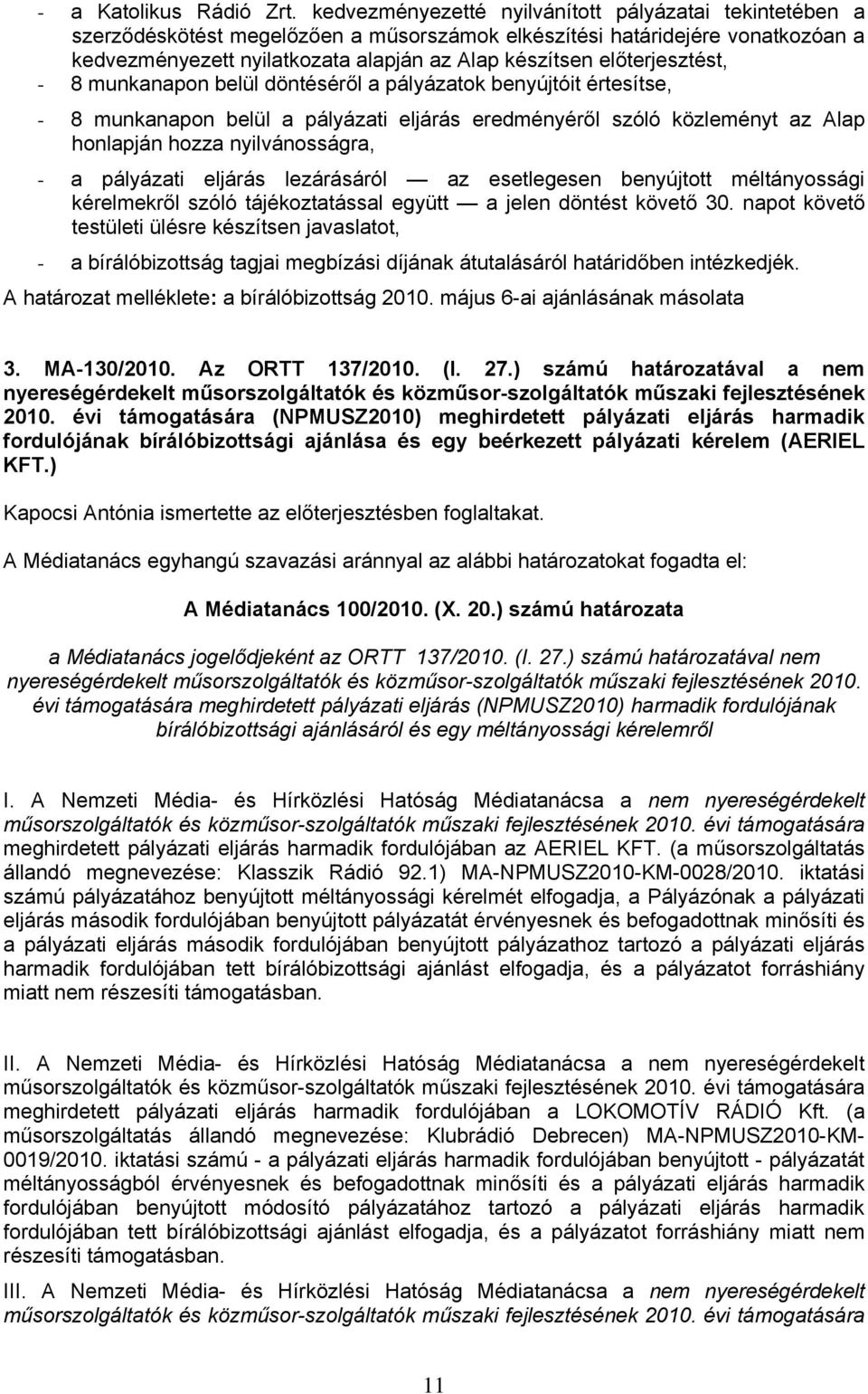 előterjesztést, - 8 munkanapon belül döntéséről a pályázatok benyújtóit értesítse, - 8 munkanapon belül a pályázati eljárás eredményéről szóló közleményt az Alap honlapján hozza nyilvánosságra, - a