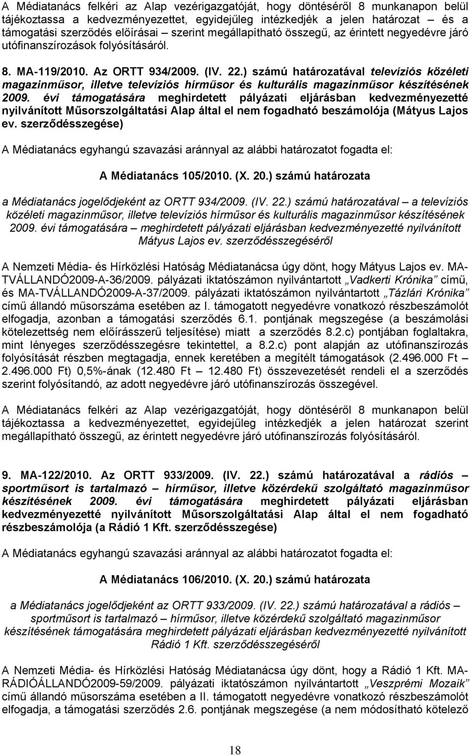 ) számú határozatával televíziós közéleti magazinműsor, illetve televíziós hírműsor és kulturális magazinműsor készítésének 2009.