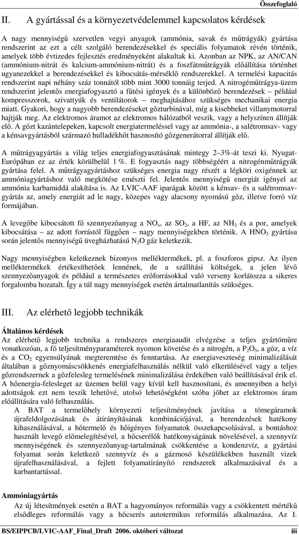 Azonban az NPK, az AN/CAN (ammónium-nitrát és kalcium-ammónium-nitrát) és a foszfátműtrágyák előállítása történhet ugyanezekkel a berendezésekkel és kibocsátás-mérséklő rendszerekkel.