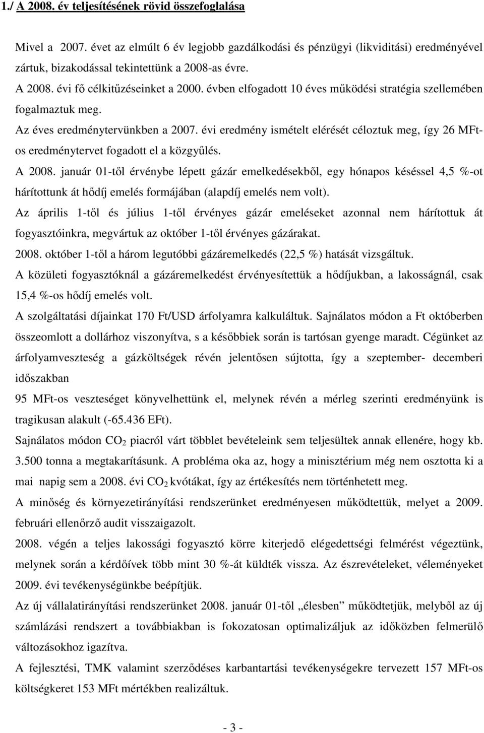 évi eredmény ismételt elérését céloztuk meg, így 26 MFtos eredménytervet fogadott el a közgyőlés. A 2008.