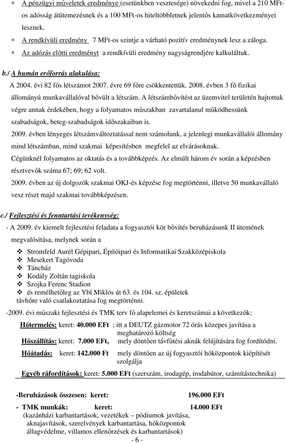 / A humán erıforrás alakulása: A 2004. évi 82 fıs létszámot 2007. évre 69 fıre csökkentettük. 2008. évben 3 fı fizikai állományú munkavállalóval bıvült a létszám.