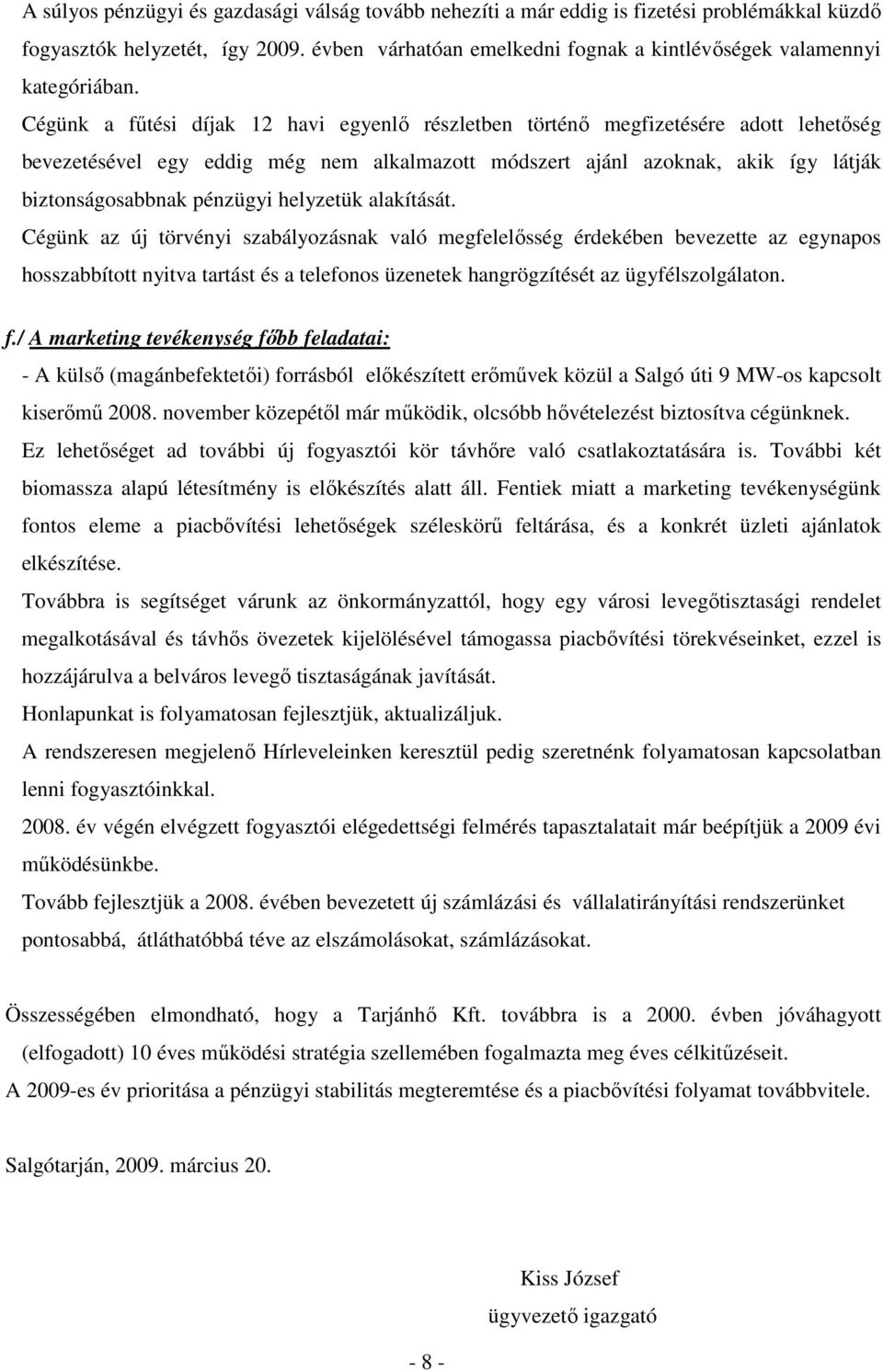 Cégünk a főtési díjak 12 havi egyenlı részletben történı megfizetésére adott lehetıség bevezetésével egy eddig még nem alkalmazott módszert ajánl azoknak, akik így látják biztonságosabbnak pénzügyi