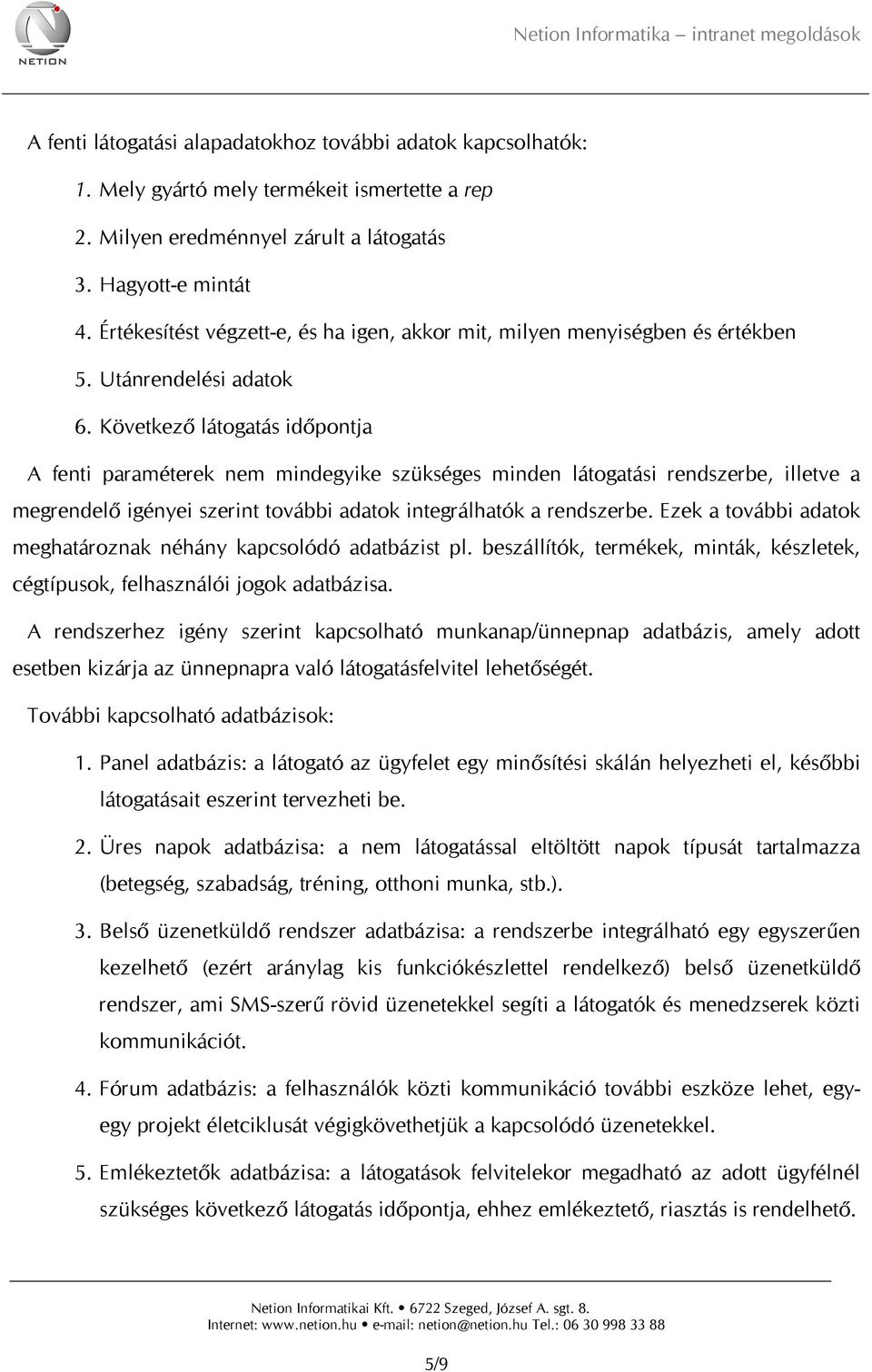 Következő látogatás időpontja A fenti paraméterek nem mindegyike szükséges minden látogatási rendszerbe, illetve a megrendelő igényei szerint további adatok integrálhatók a rendszerbe.