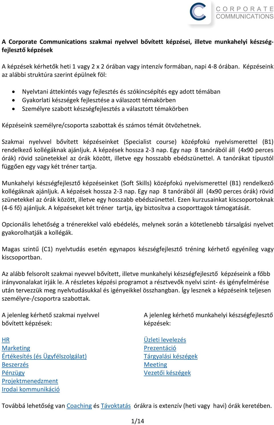 készségfejlesztés a választott témakörben Képzéseink személyre/csoporta szabottak és számos témát ötvözhetnek.