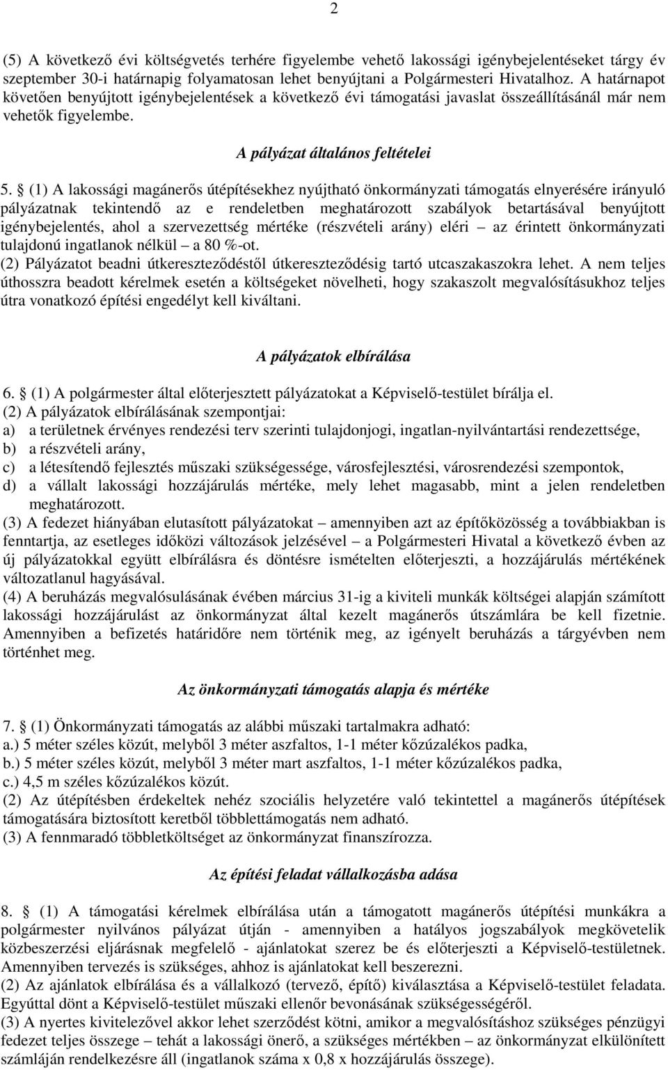 (1) A lakossági magánerős útépítésekhez nyújtható önkormányzati támogatás elnyerésére irányuló pályázatnak tekintendő az e rendeletben meghatározott szabályok betartásával benyújtott igénybejelentés,