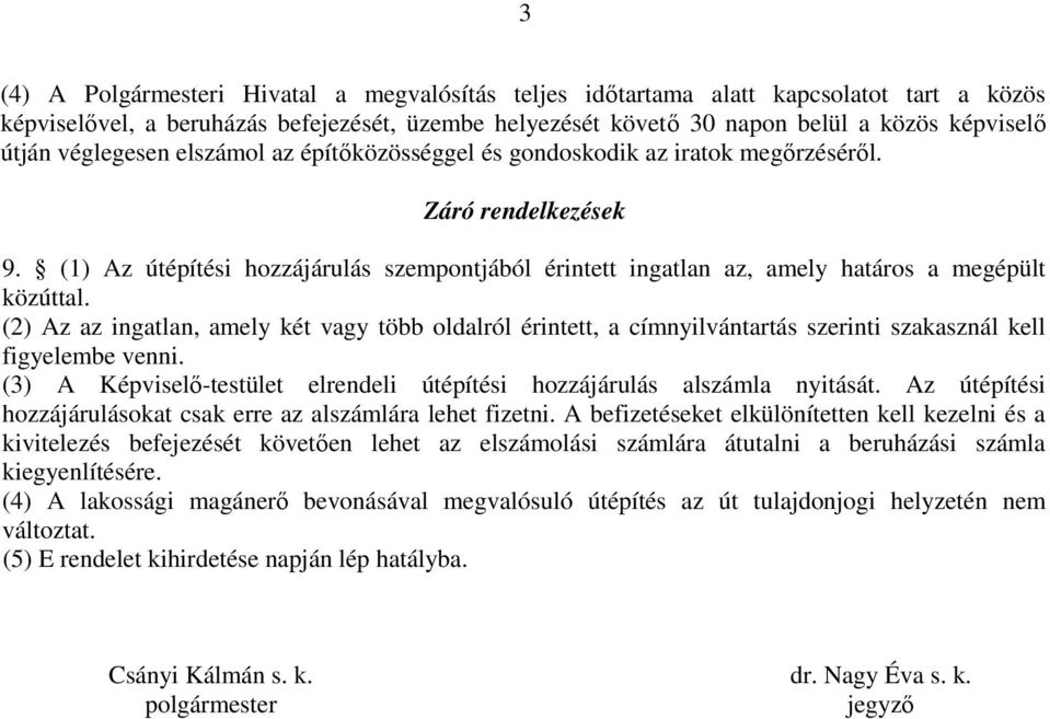 (1) Az útépítési hozzájárulás szempontjából érintett ingatlan az, amely határos a megépült közúttal.