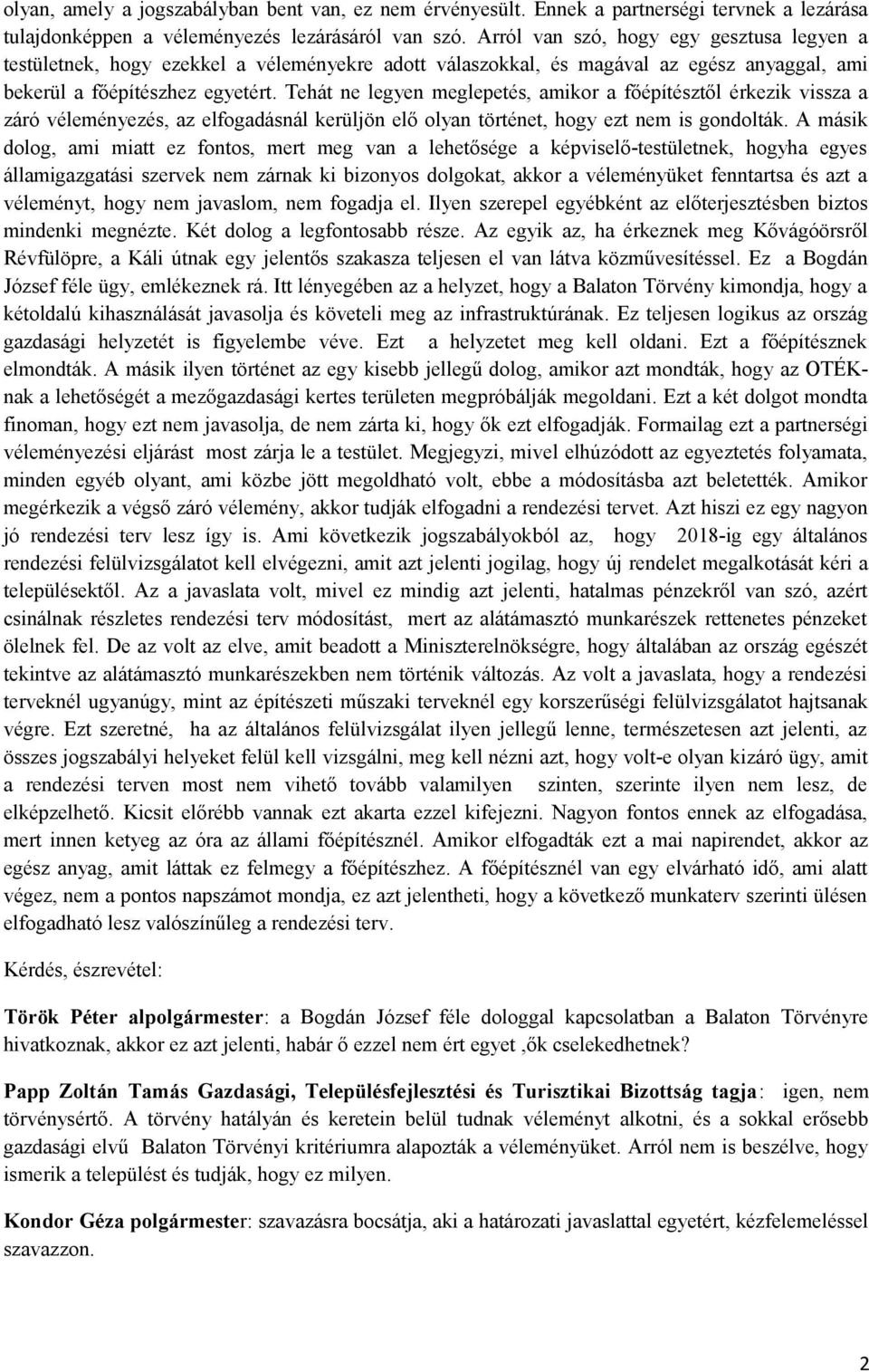 Tehát ne legyen meglepetés, amikor a főépítésztől érkezik vissza a záró véleményezés, az elfogadásnál kerüljön elő olyan történet, hogy ezt nem is gondolták.