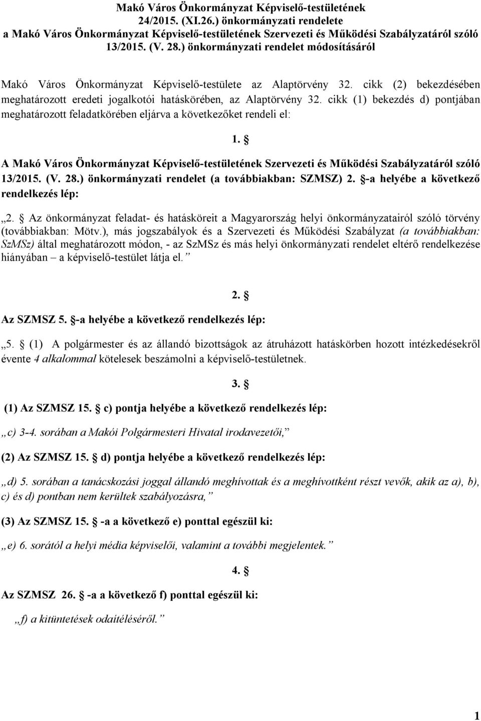 cikk (1) bekezdés d) pontjában meghatározott feladatkörében eljárva a következőket rendeli el: 1. A Makó Város Önkormányzat Képviselő-testületének Szervezeti és Működési Szabályzatáról szóló 13/2015.