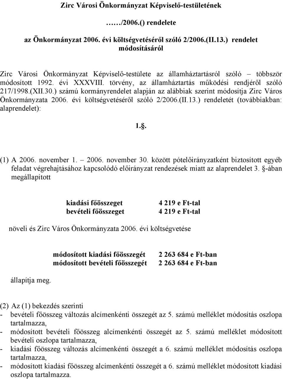 (XII.30.) számú kormányrendelet alapján az alábbiak szerint módosítja Zirc Város Önkormányzata 2006. évi költségvetéséről szóló 2/2006.(II.13.) rendeletét (továbbiakban: alaprendelet): 1.. (1) A 2006.