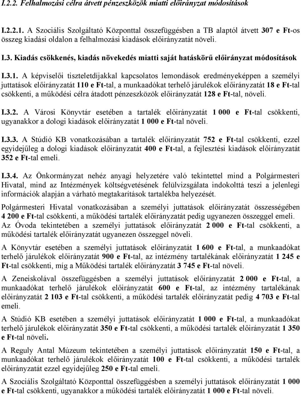 3.1. A képviselői tiszteletdíjakkal kapcsolatos lemondások eredményeképpen a személyi juttatások előirányzatát 110 e Ft-tal, a munkaadókat terhelő járulékok előirányzatát 18 e Ft-tal csökkenti, a