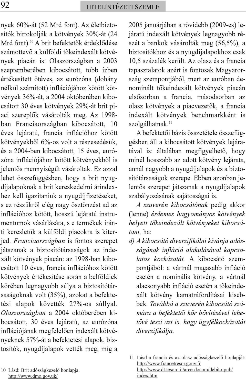 számított) inflációjához kötött kötvények 36%-át, a 2004 októberében kibocsátott 30 éves kötvények 29%-át brit piaci szereplõk vásárolták meg.