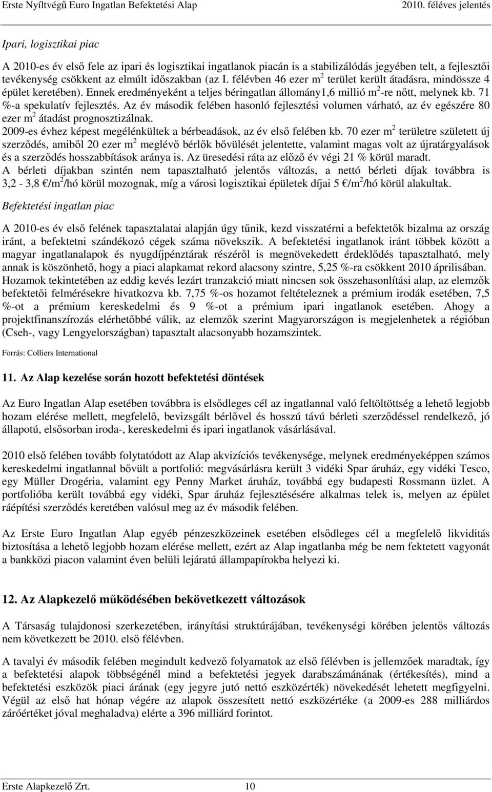 Az év második felében hasonló fejlesztési volumen várható, az év egészére 80 ezer m 2 átadást prognosztizálnak. 2009-es évhez képest megélénkültek a bérbeadások, az év első felében kb.