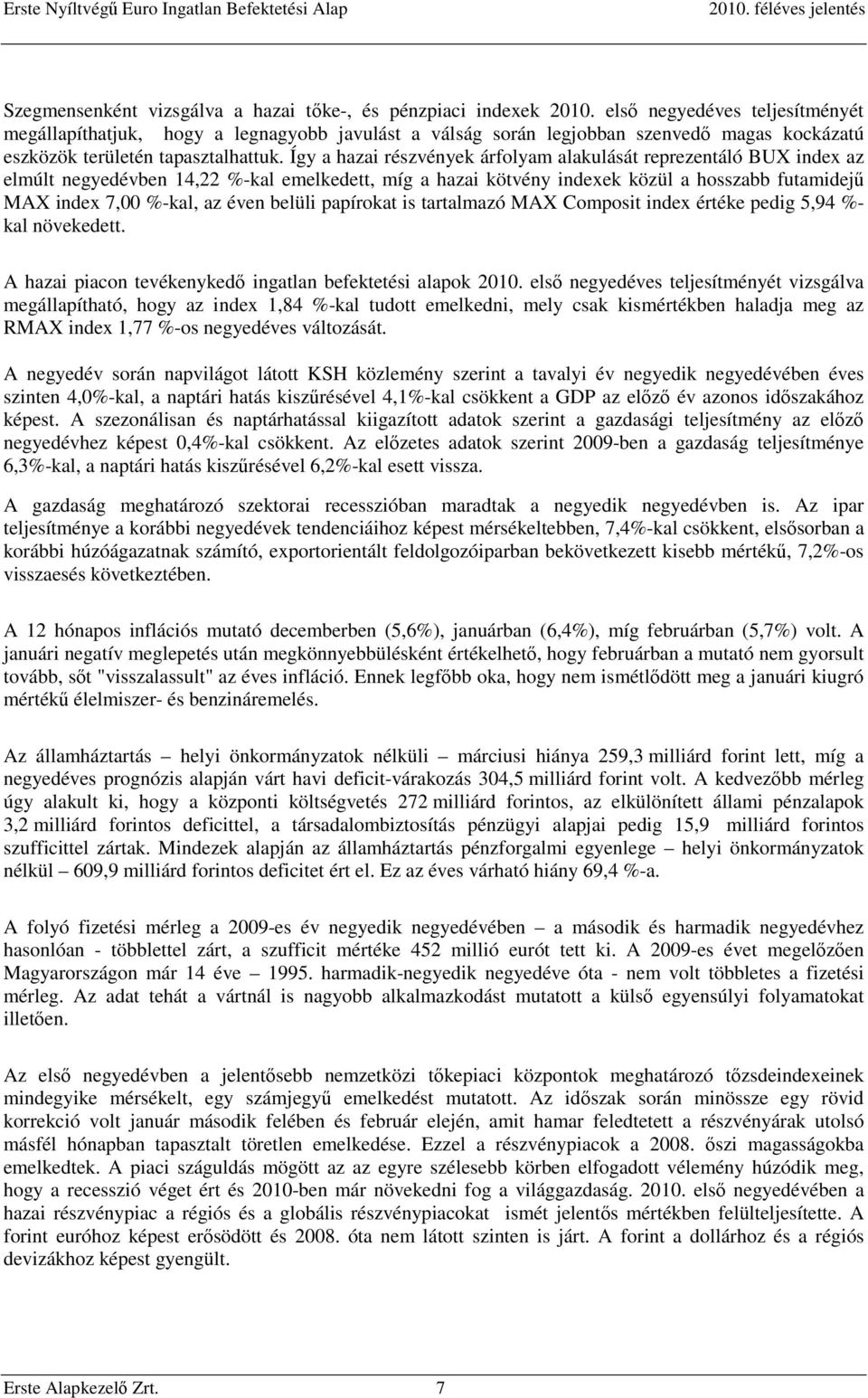 Így a hazai részvények árfolyam alakulását reprezentáló BUX index az elmúlt negyedévben 14,22 %-kal emelkedett, míg a hazai kötvény indexek közül a hosszabb futamidejű MAX index 7,00 %-kal, az éven