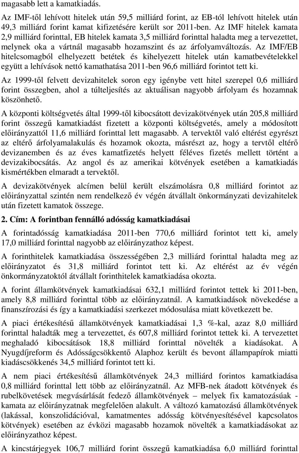 Az IMF/EB hitelcsomagból elhelyezett betétek és kihelyezett hitelek után kamatbevételekkel együtt a lehívások nettó kamathatása 2011-ben 96,6 milliárd forintot tett ki.