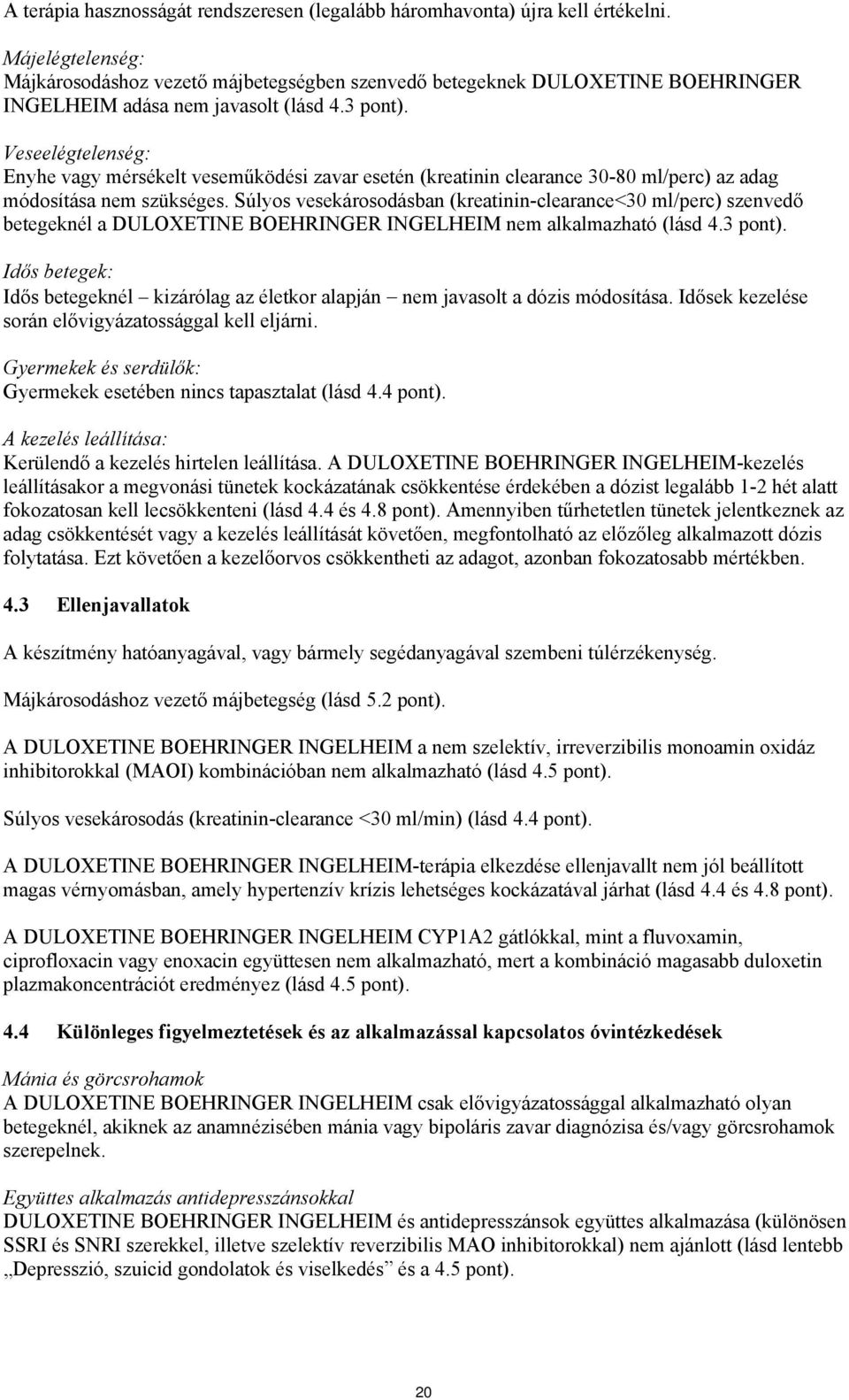 Veseelégtelenség: Enyhe vagy mérsékelt veseműködési zavar esetén (kreatinin clearance 30-80 ml/perc) az adag módosítása nem szükséges.