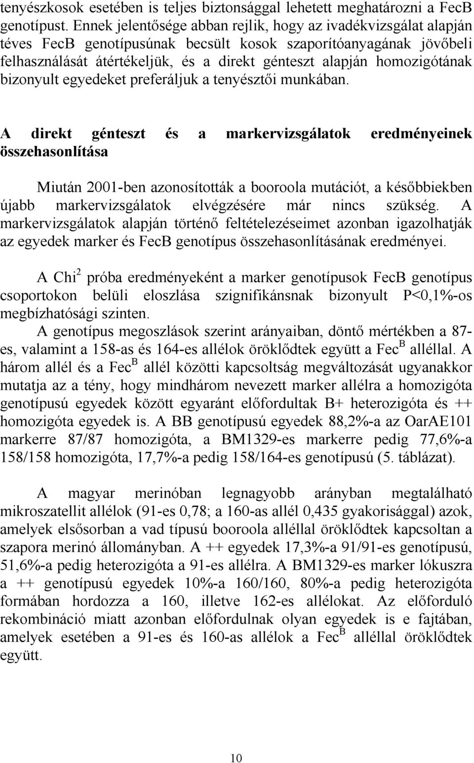 homozigótának bizonyult egyedeket preferáljuk a tenyésztői munkában.