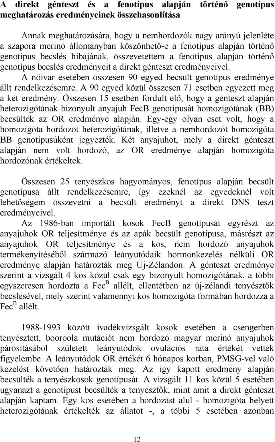 A nőivar esetében összesen 90 egyed becsült genotípus eredménye állt rendelkezésemre. A 90 egyed közül összesen 71 esetben egyezett meg a két eredmény.