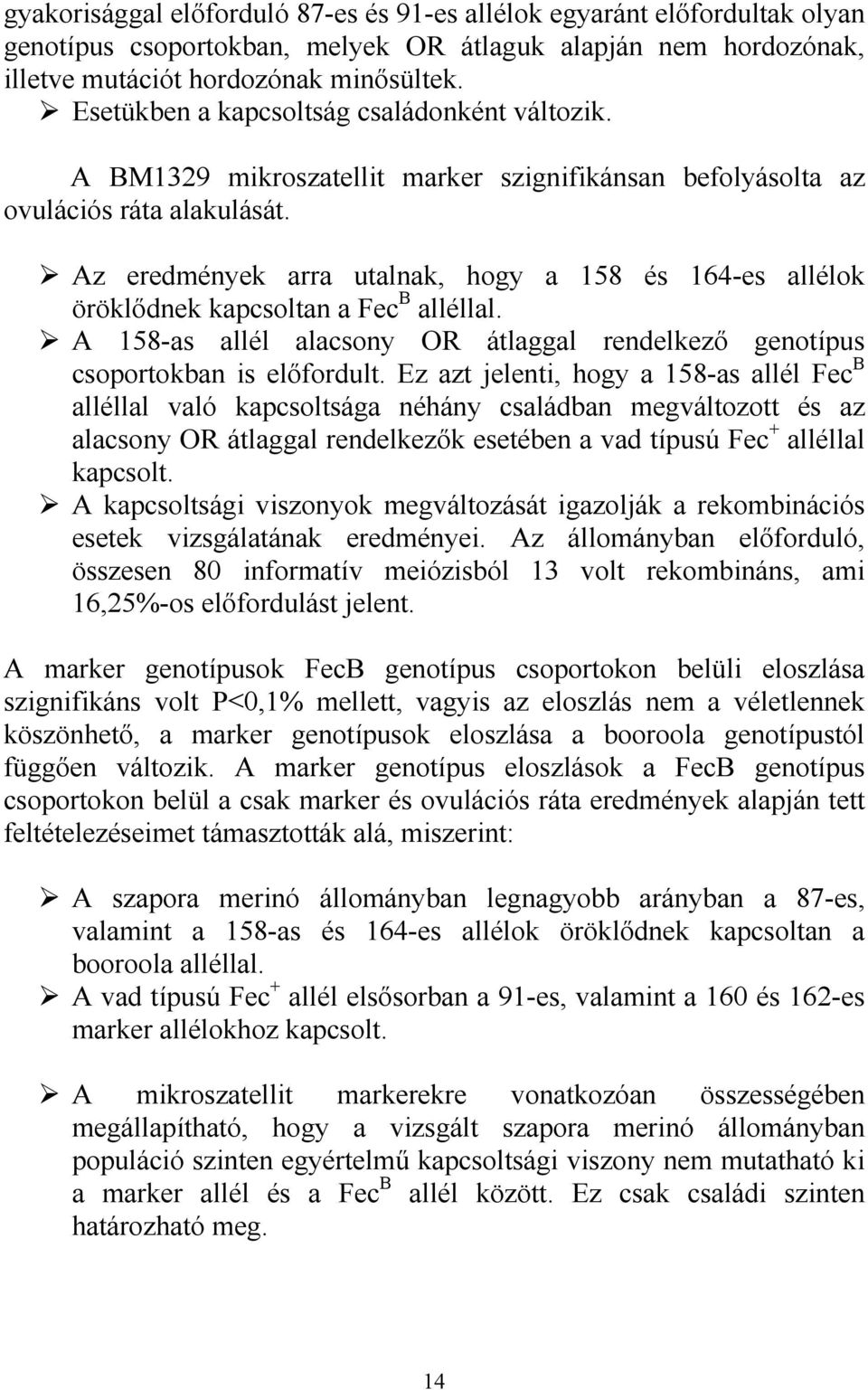 Az eredmények arra utalnak, hogy a 158 és 164-es allélok öröklődnek kapcsoltan a Fec B alléllal. A 158-as allél alacsony OR átlaggal rendelkező genotípus csoportokban is előfordult.