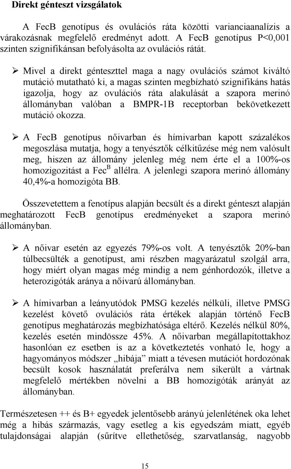 Mivel a direkt génteszttel maga a nagy ovulációs számot kiváltó mutáció mutatható ki, a magas szinten megbízható szignifikáns hatás igazolja, hogy az ovulációs ráta alakulását a szapora merinó