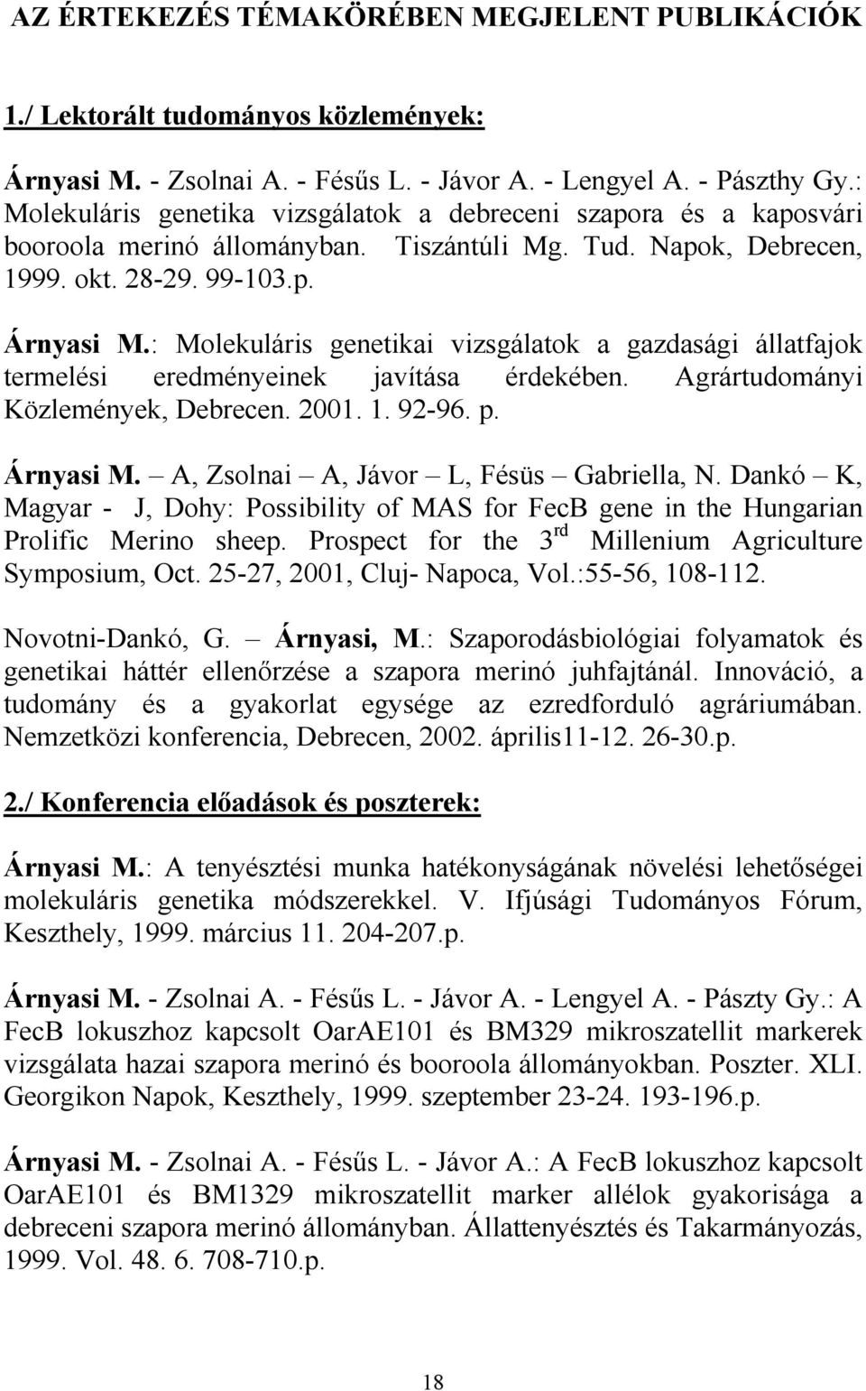 : Molekuláris genetikai vizsgálatok a gazdasági állatfajok termelési eredményeinek javítása érdekében. Agrártudományi Közlemények, Debrecen. 2001. 1. 92-96. p. Árnyasi M.