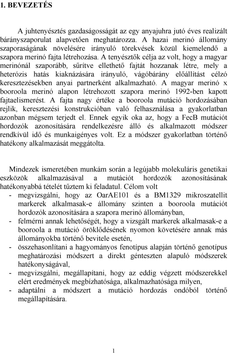 A tenyésztők célja az volt, hogy a magyar merinónál szaporább, sűrítve ellethető fajtát hozzanak létre, mely a heterózis hatás kiaknázására irányuló, vágóbárány előállítást célzó keresztezésekben