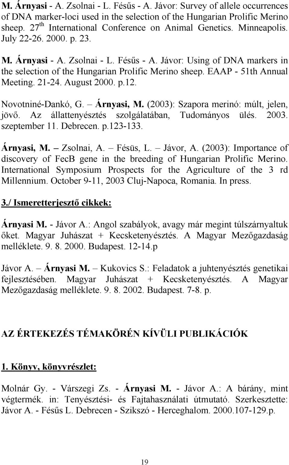 Jávor: Using of DNA markers in the selection of the Hungarian Prolific Merino sheep. EAAP - 51th Annual Meeting. 21-24. August 2000. p.12. Novotniné-Dankó, G. Árnyasi, M.