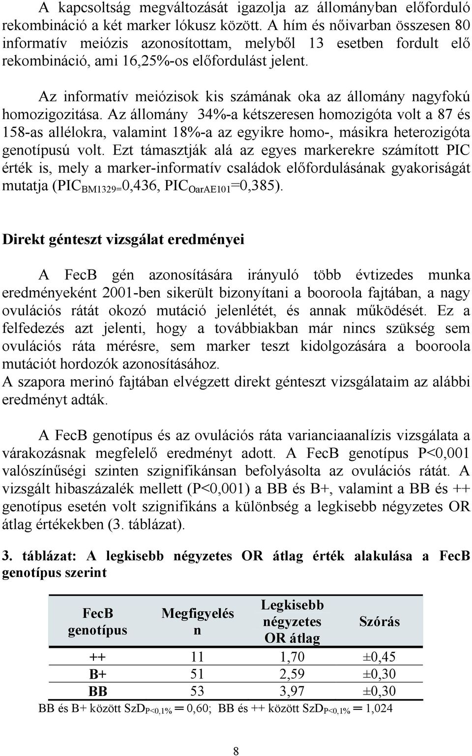 Az informatív meiózisok kis számának oka az állomány nagyfokú homozigozitása.