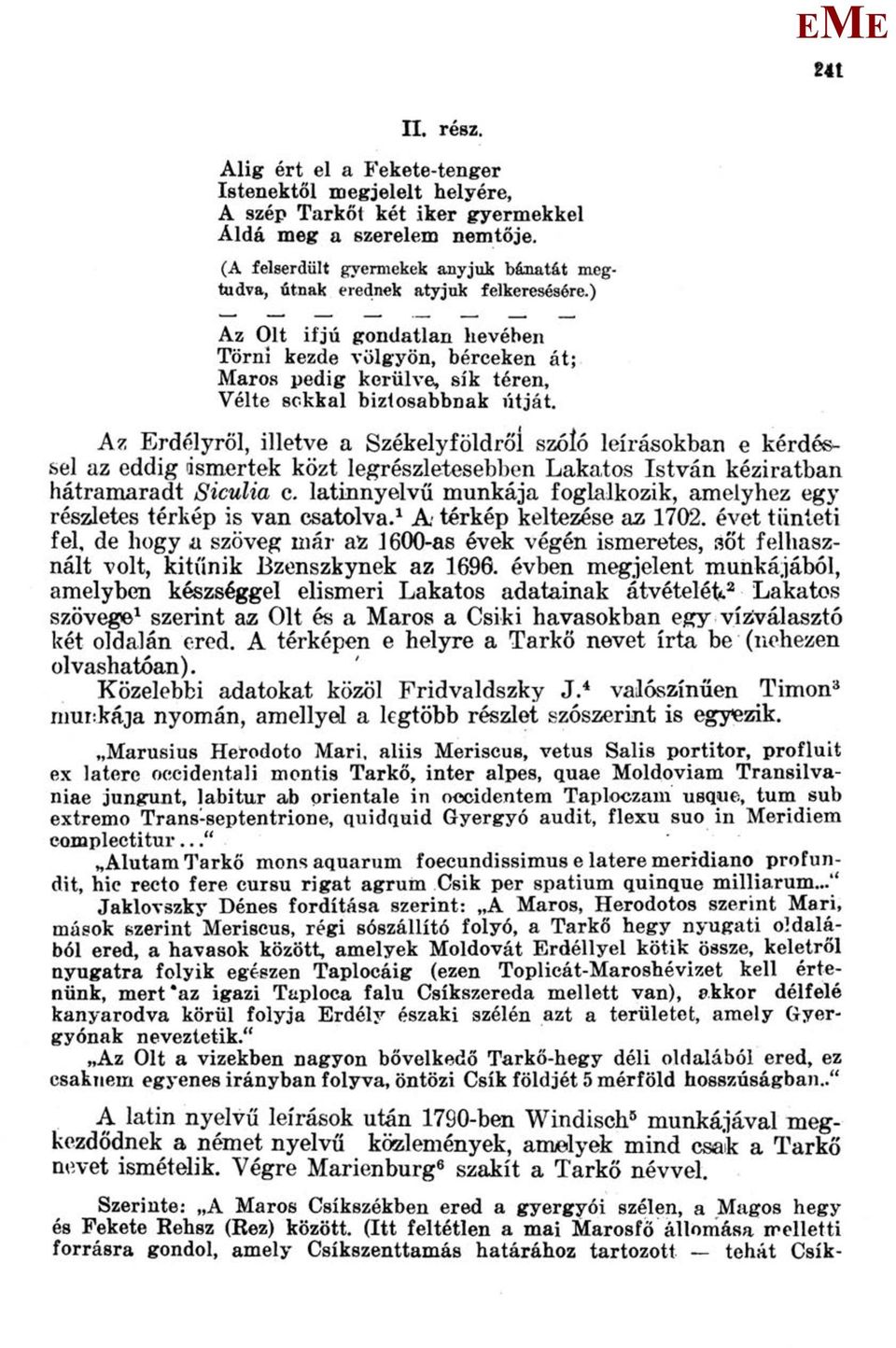 ) Az Olt ifjú gondatlan hevében Törni kezde völgyön, bérceken át; aros pedig kerülve, sík téren, Vélte sokkal biztosabbnak útját.