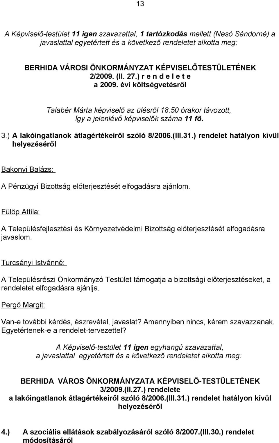 ) A lakóingatlanok átlagértékeiről szóló 8/2006.(III.31.) rendelet hatályon kívül helyezéséről Bakonyi Balázs: A Pénzügyi Bizottság előterjesztését elfogadásra ajánlom.