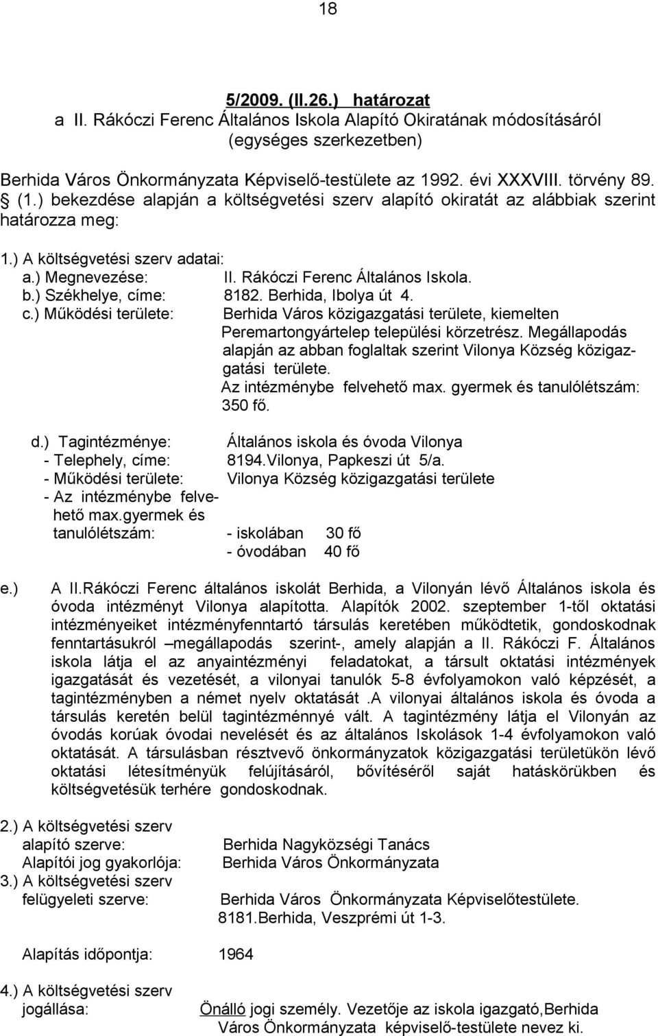 Berhida, Ibolya út 4. c.) Működési területe: Berhida Város közigazgatási területe, kiemelten Peremartongyártelep települési körzetrész.