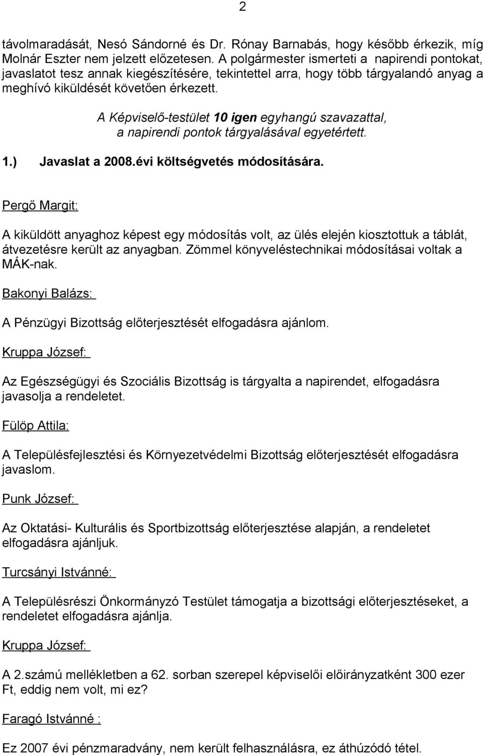 A Képviselő-testület 10 igen egyhangú szavazattal, a napirendi pontok tárgyalásával egyetértett. 1.) Javaslat a 2008.évi költségvetés módosítására.