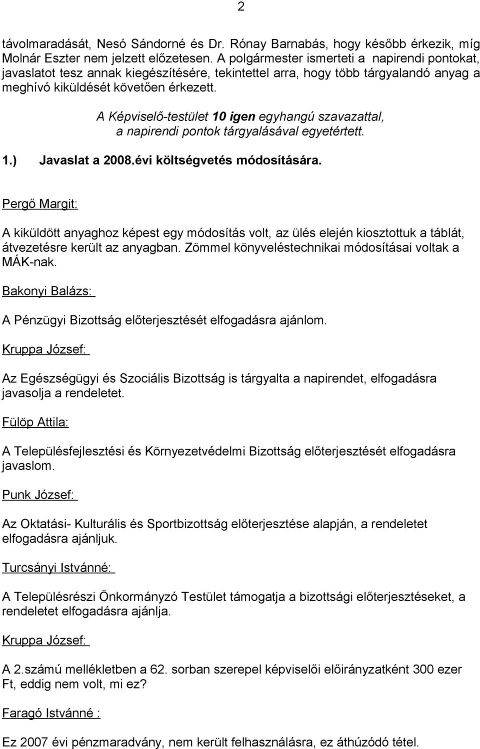 A Képviselő-testület 10 igen egyhangú szavazattal, a napirendi pontok tárgyalásával egyetértett. 1.) Javaslat a 2008.évi költségvetés módosítására.