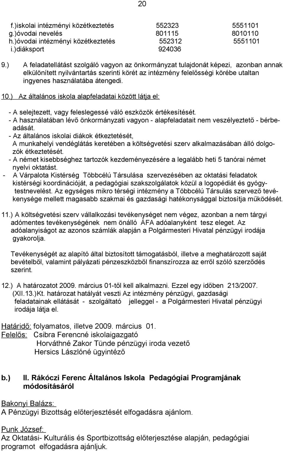 10.) Az általános iskola alapfeladatai között látja el: - A selejtezett, vagy feleslegessé váló eszközök értékesítését.