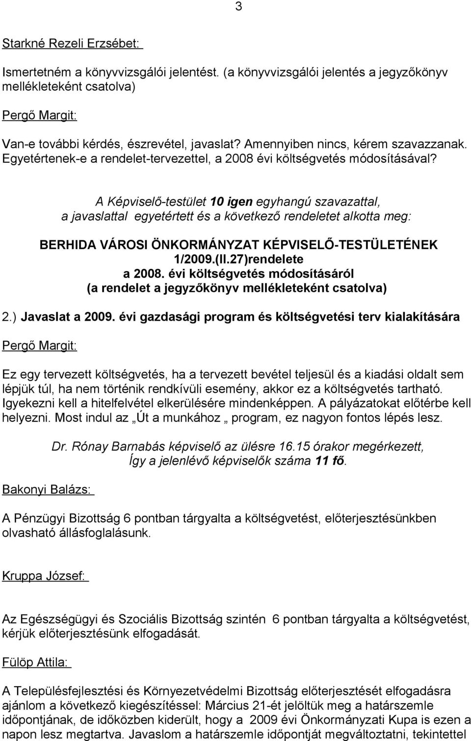 A Képviselő-testület 10 igen egyhangú szavazattal, a javaslattal egyetértett és a következő rendeletet alkotta meg: BERHIDA VÁROSI ÖNKORMÁNYZAT KÉPVISELŐ-TESTÜLETÉNEK 1/2009.(II.27)rendelete a 2008.