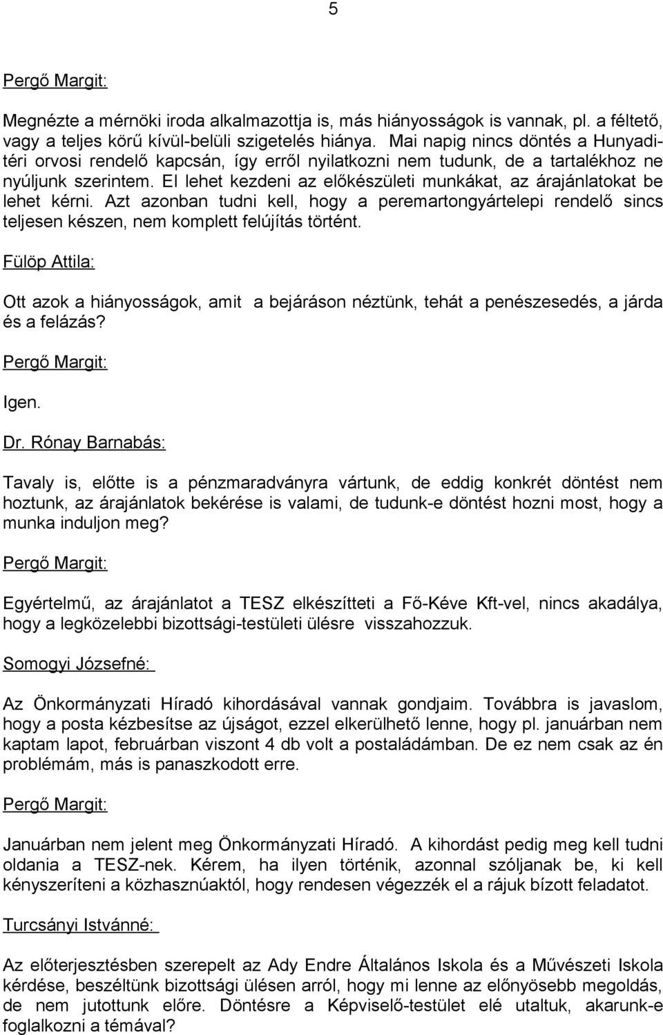 El lehet kezdeni az előkészületi munkákat, az árajánlatokat be lehet kérni. Azt azonban tudni kell, hogy a peremartongyártelepi rendelő sincs teljesen készen, nem komplett felújítás történt.