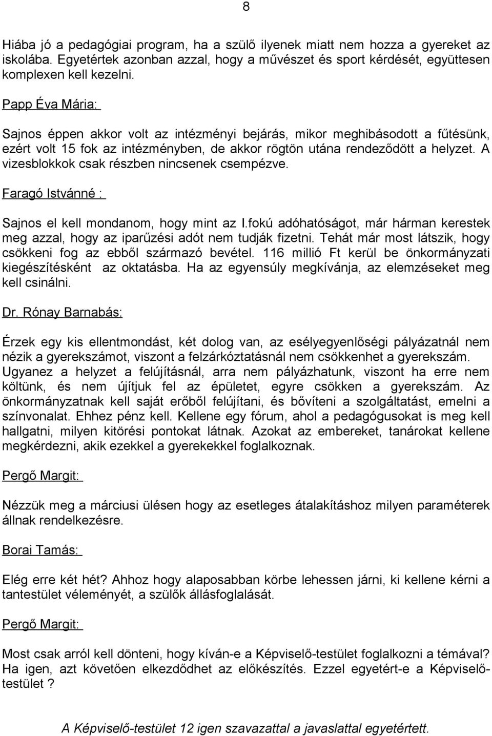 A vizesblokkok csak részben nincsenek csempézve. Faragó Istvánné : Sajnos el kell mondanom, hogy mint az I.fokú adóhatóságot, már hárman kerestek meg azzal, hogy az iparűzési adót nem tudják fizetni.