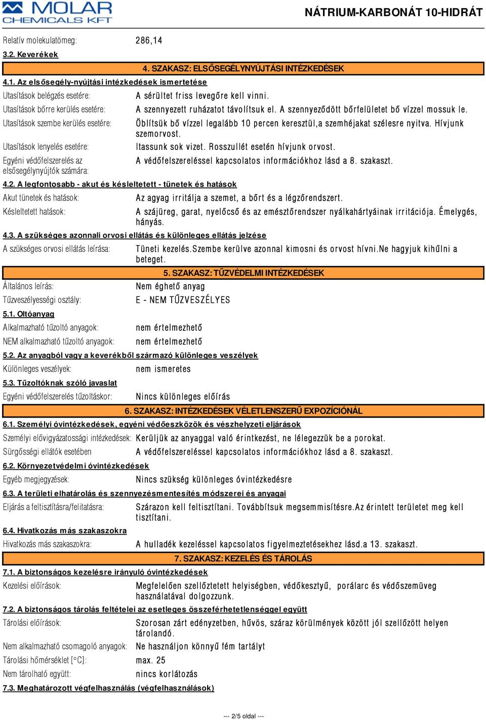Az elsősegély-nyújtási intézkedések ismertetése Utasítások belégzés esetére: Utasítások bõrre kerülés esetére: Utasítások szembe kerülés esetére: Utasítások lenyelés esetére: Egyéni védõfelszerelés
