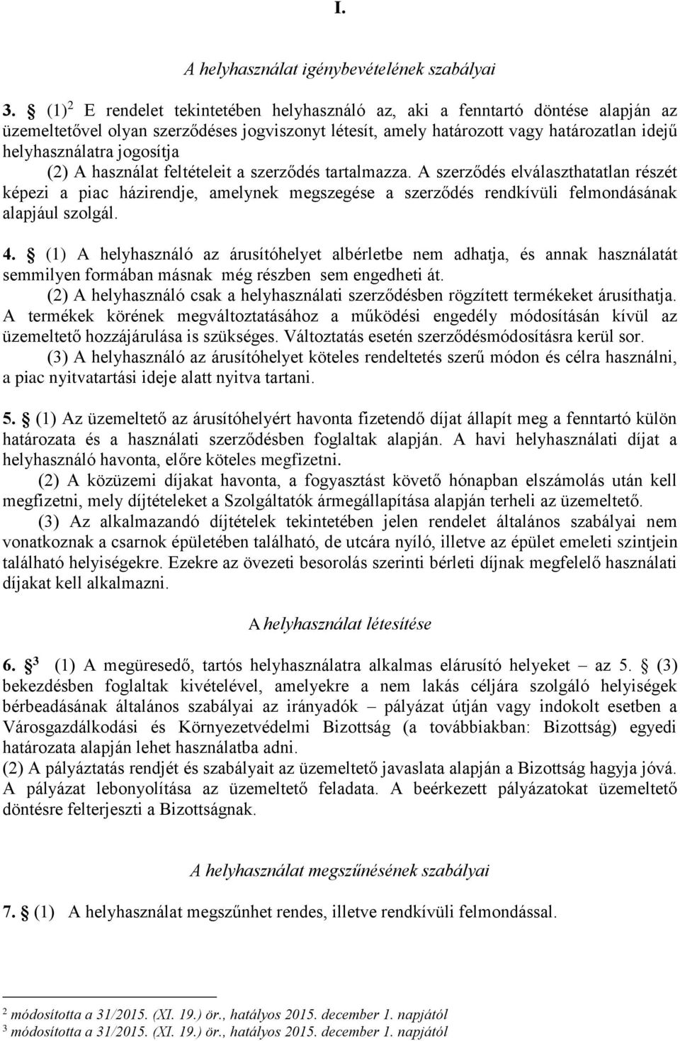 jogosítja (2) A használat feltételeit a szerződés tartalmazza. A szerződés elválaszthatatlan részét képezi a piac házirendje, amelynek megszegése a szerződés rendkívüli felmondásának alapjául szolgál.