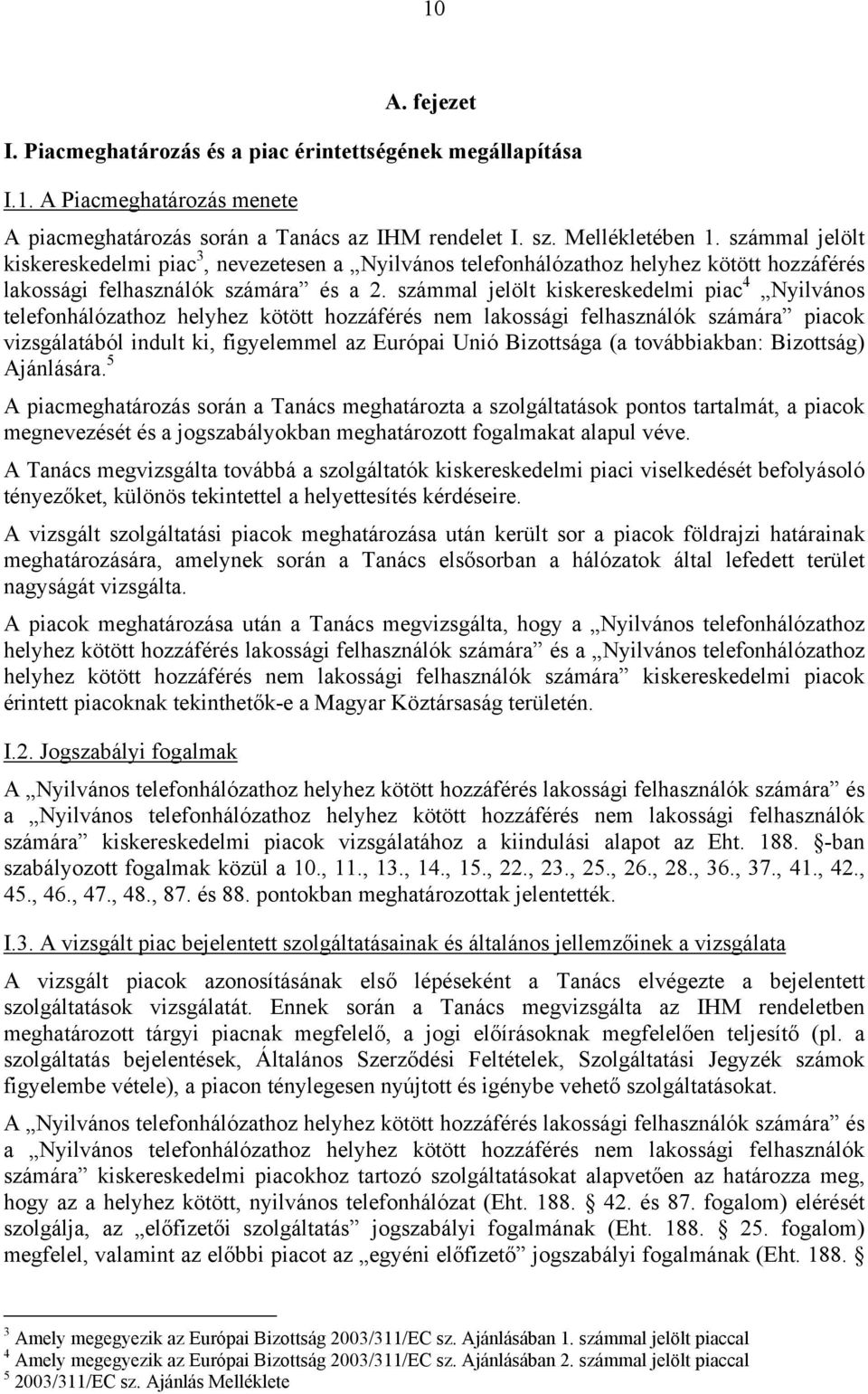 számmal jelölt kiskereskedelmi piac 4 Nyilvános telefonhálózathoz helyhez kötött hozzáférés nem lakossági felhasználók számára piacok vizsgálatából indult ki, figyelemmel az Európai Unió Bizottsága