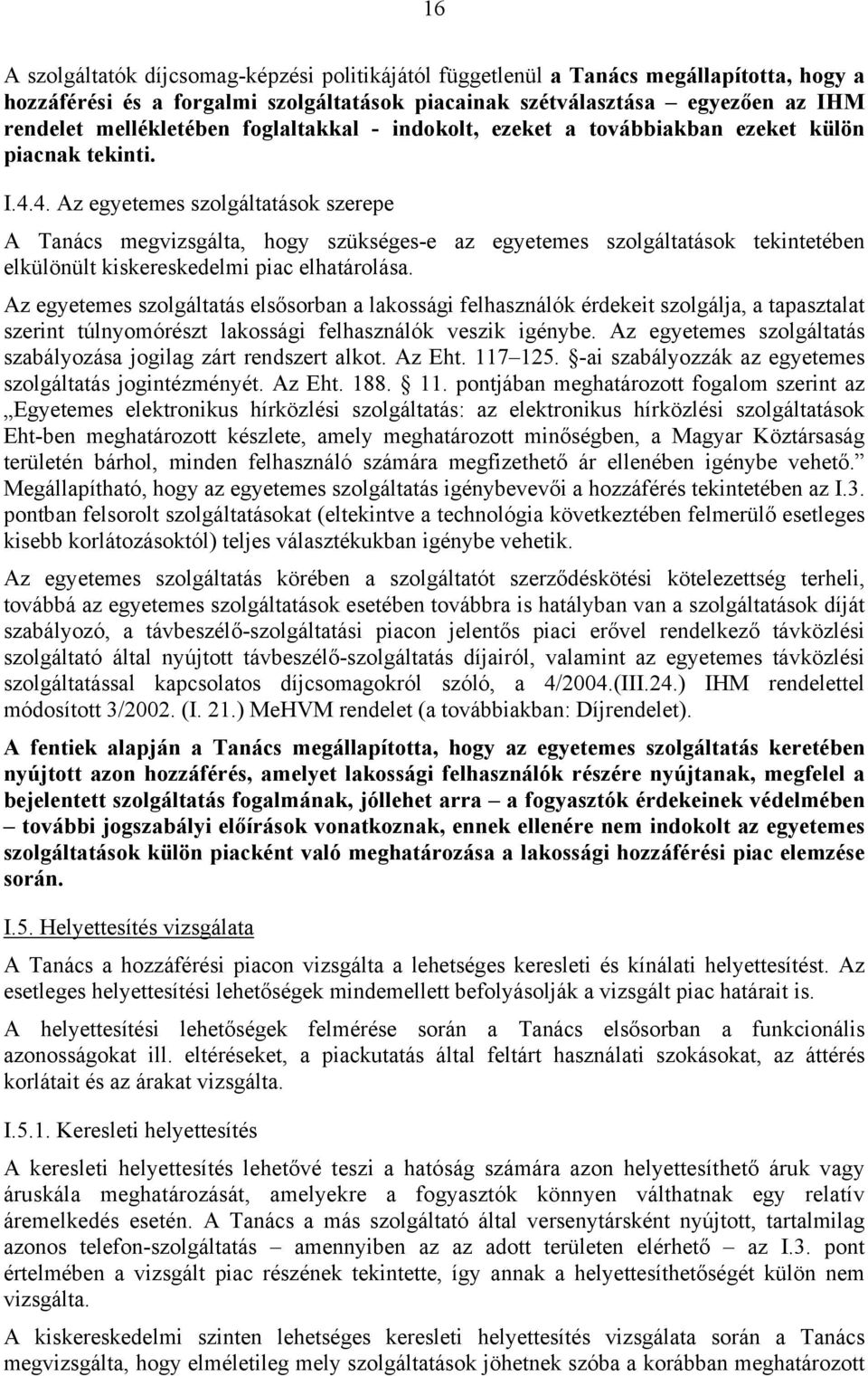 4. Az egyetemes szolgáltatások szerepe A Tanács megvizsgálta, hogy szükséges-e az egyetemes szolgáltatások tekintetében elkülönült kiskereskedelmi piac elhatárolása.