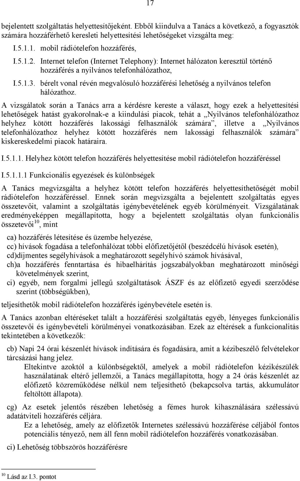 bérelt vonal révén megvalósuló hozzáférési lehetőség a nyilvános telefon hálózathoz.