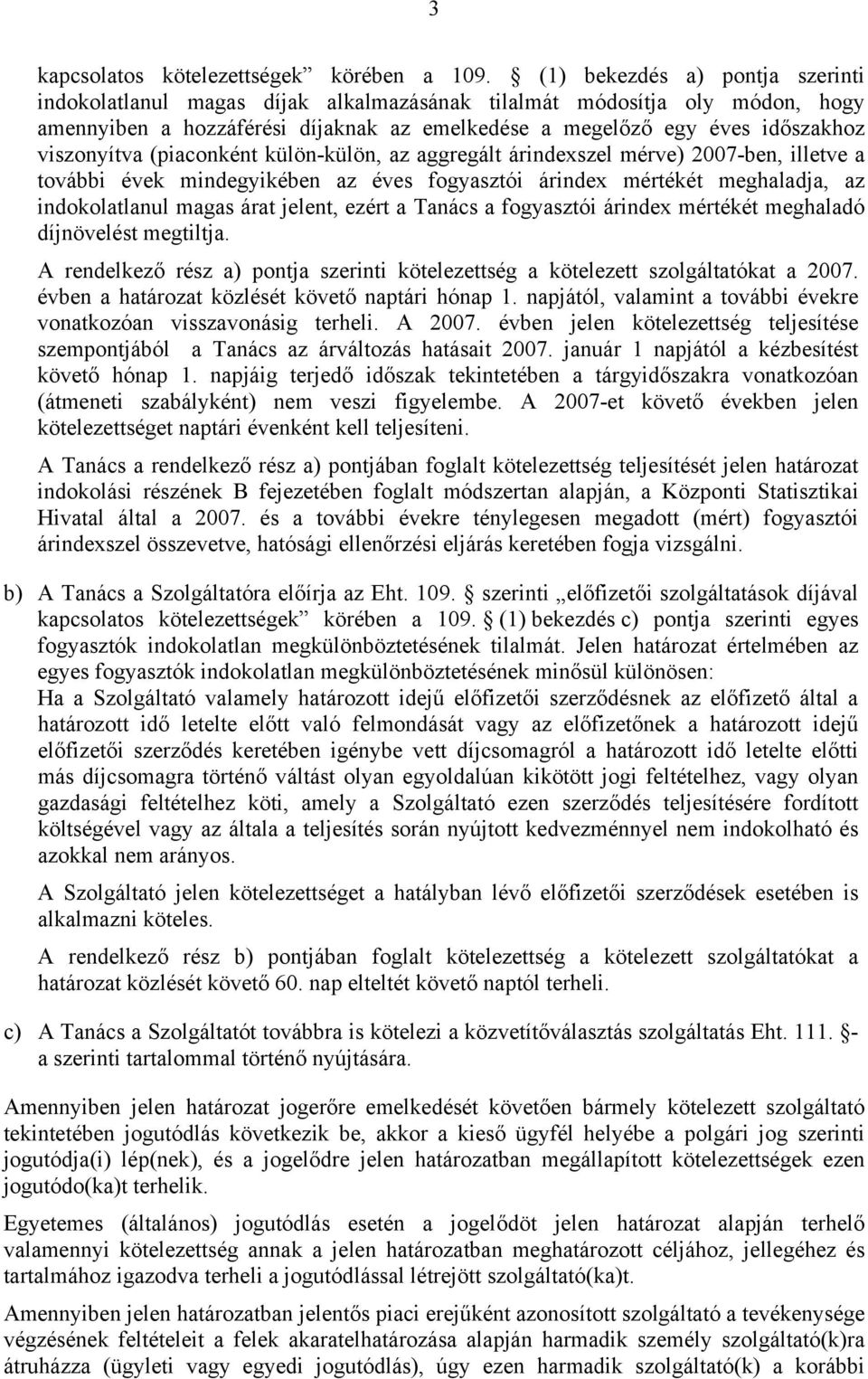 (piaconként külön-külön, az aggregált árindexszel mérve) 2007-ben, illetve a további évek mindegyikében az éves fogyasztói árindex mértékét meghaladja, az indokolatlanul magas árat jelent, ezért a